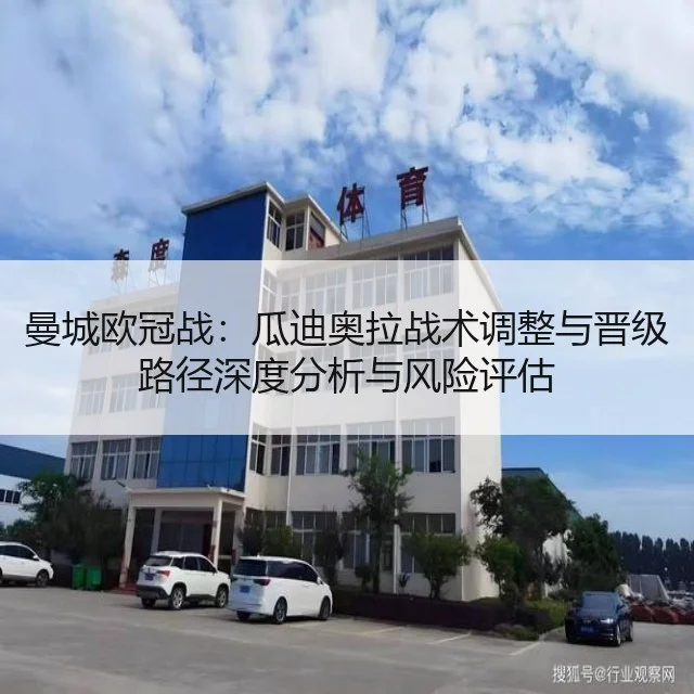 曼城欧冠战:瓜迪奥拉战术调整与晋级路径深度分析与风险评估